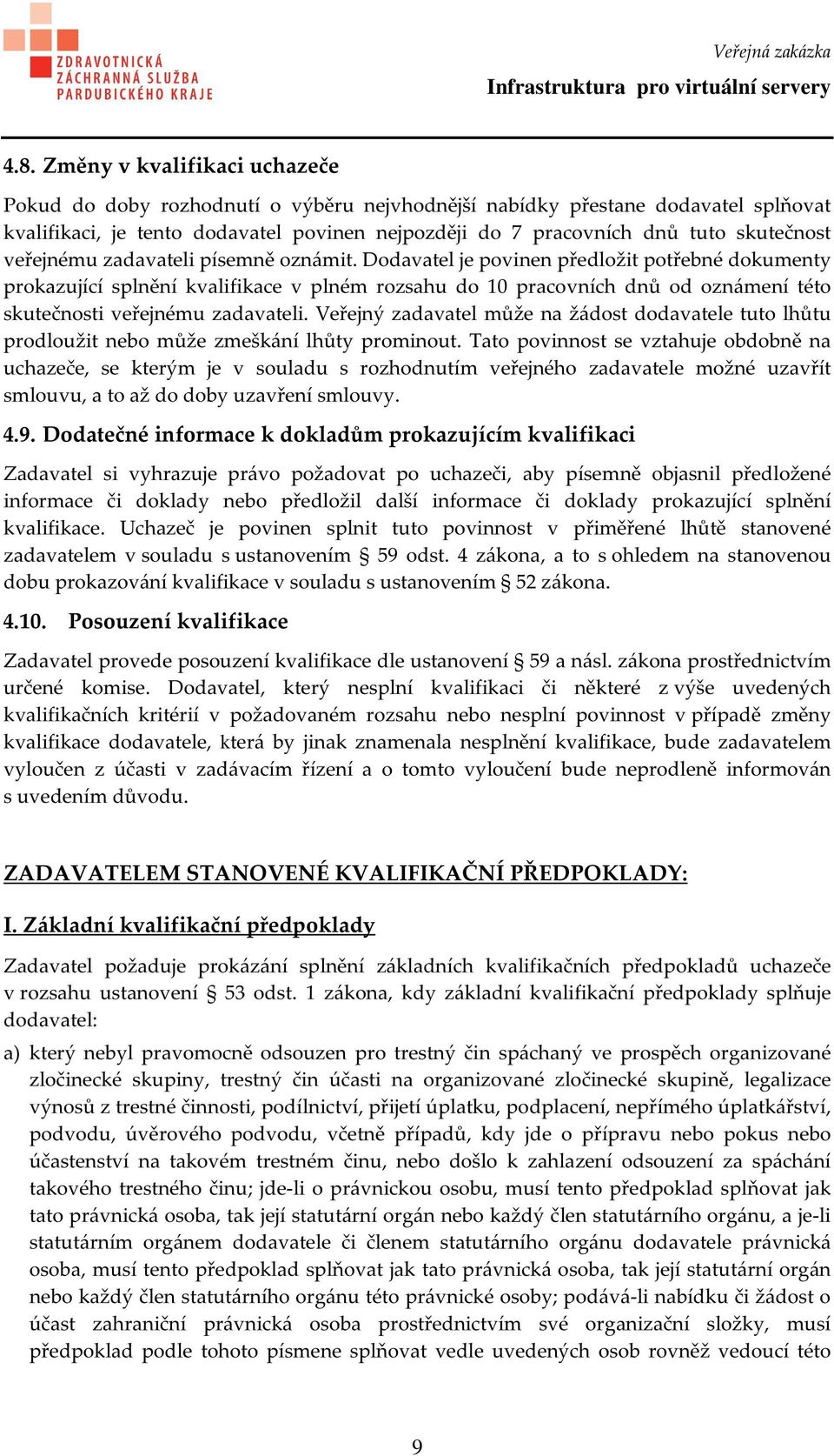 Dodavatel je povinen předložit potřebné dokumenty prokazující splnění kvalifikace v plném rozsahu do 10 pracovních dnů od oznámení této skutečnosti veřejnému zadavateli.