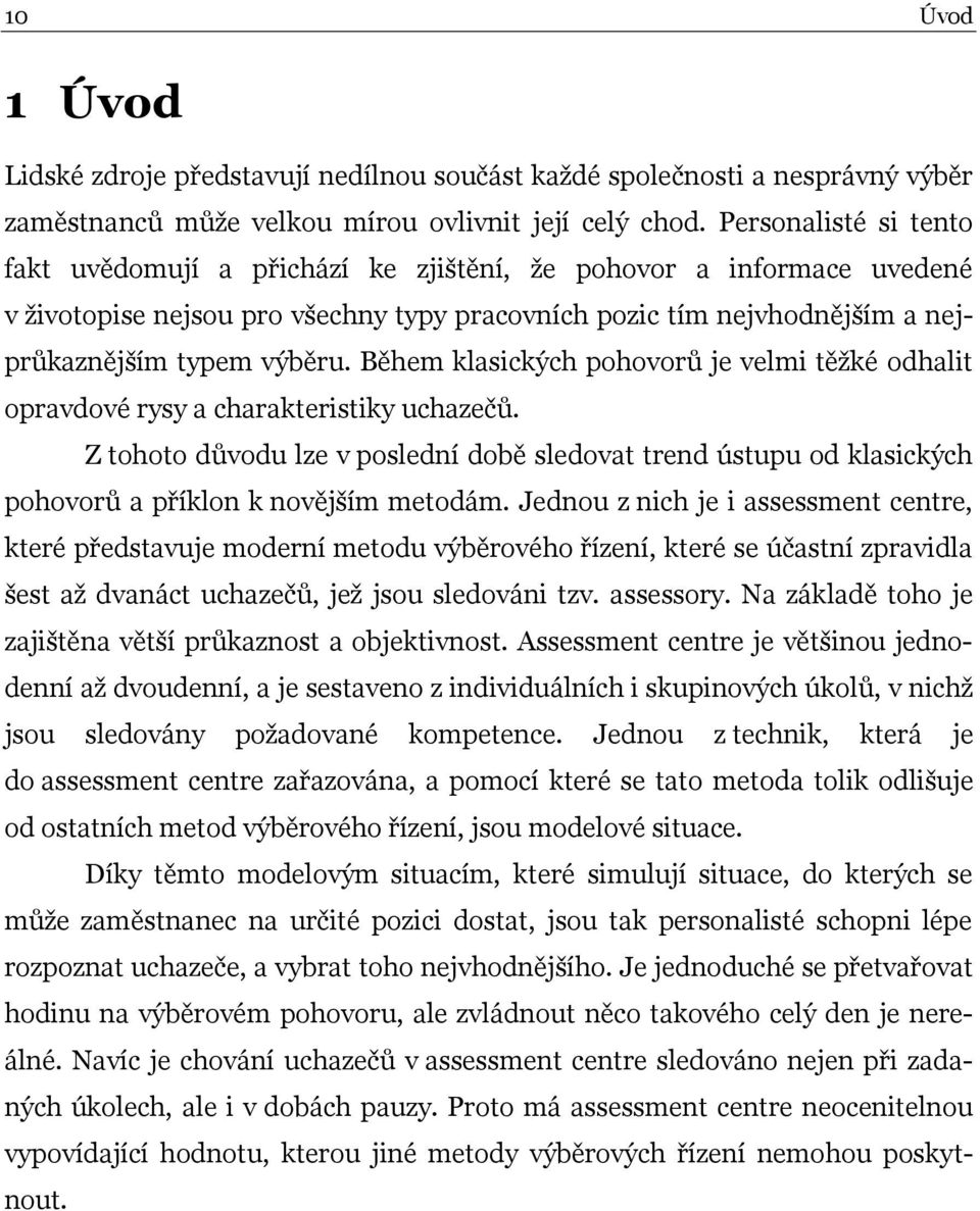 Během klasických pohovorů je velmi těžké odhalit opravdové rysy a charakteristiky uchazečů.