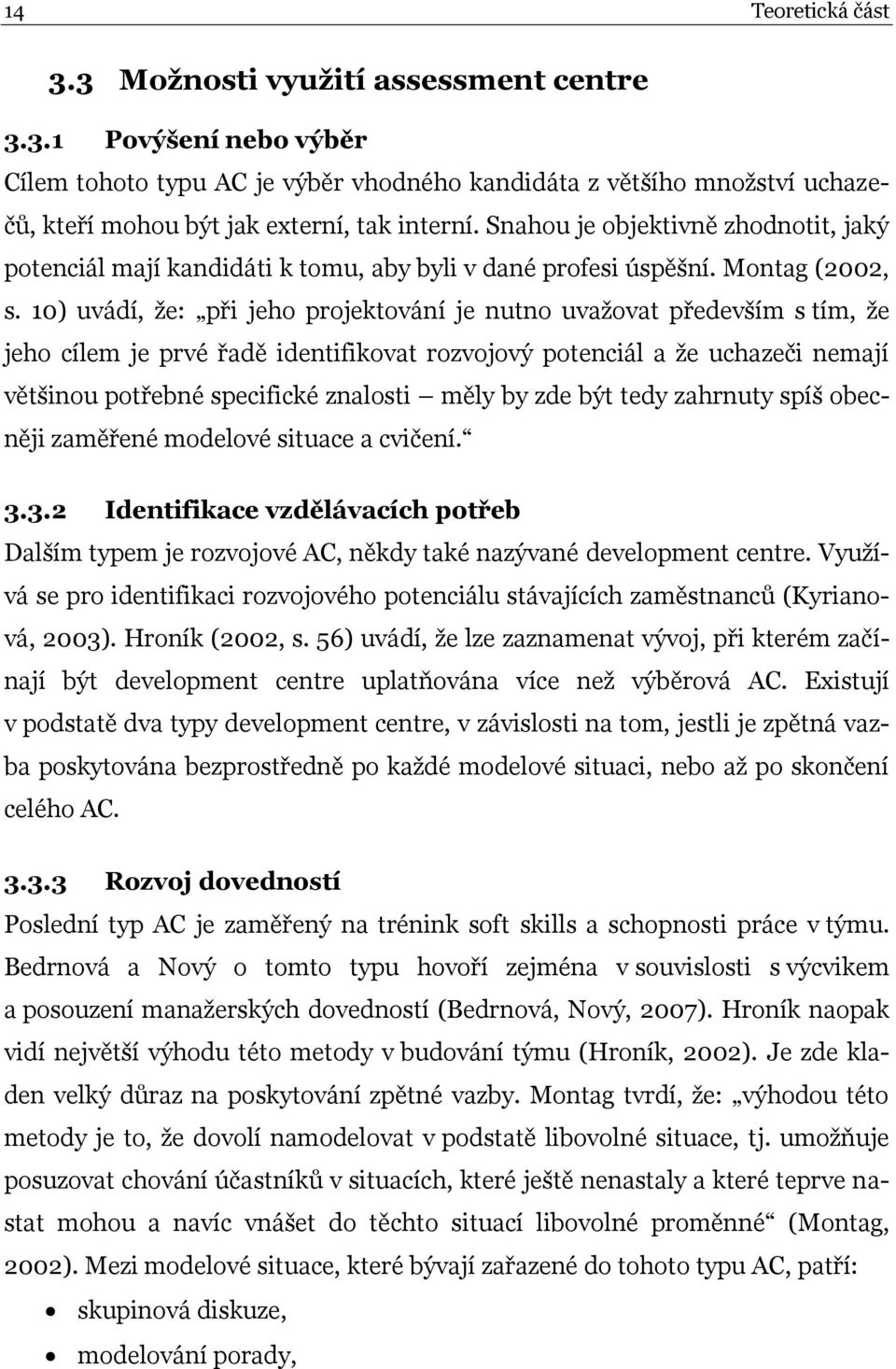 10) uvádí, že: při jeho projektování je nutno uvažovat především s tím, že jeho cílem je prvé řadě identifikovat rozvojový potenciál a že uchazeči nemají většinou potřebné specifické znalosti měly by