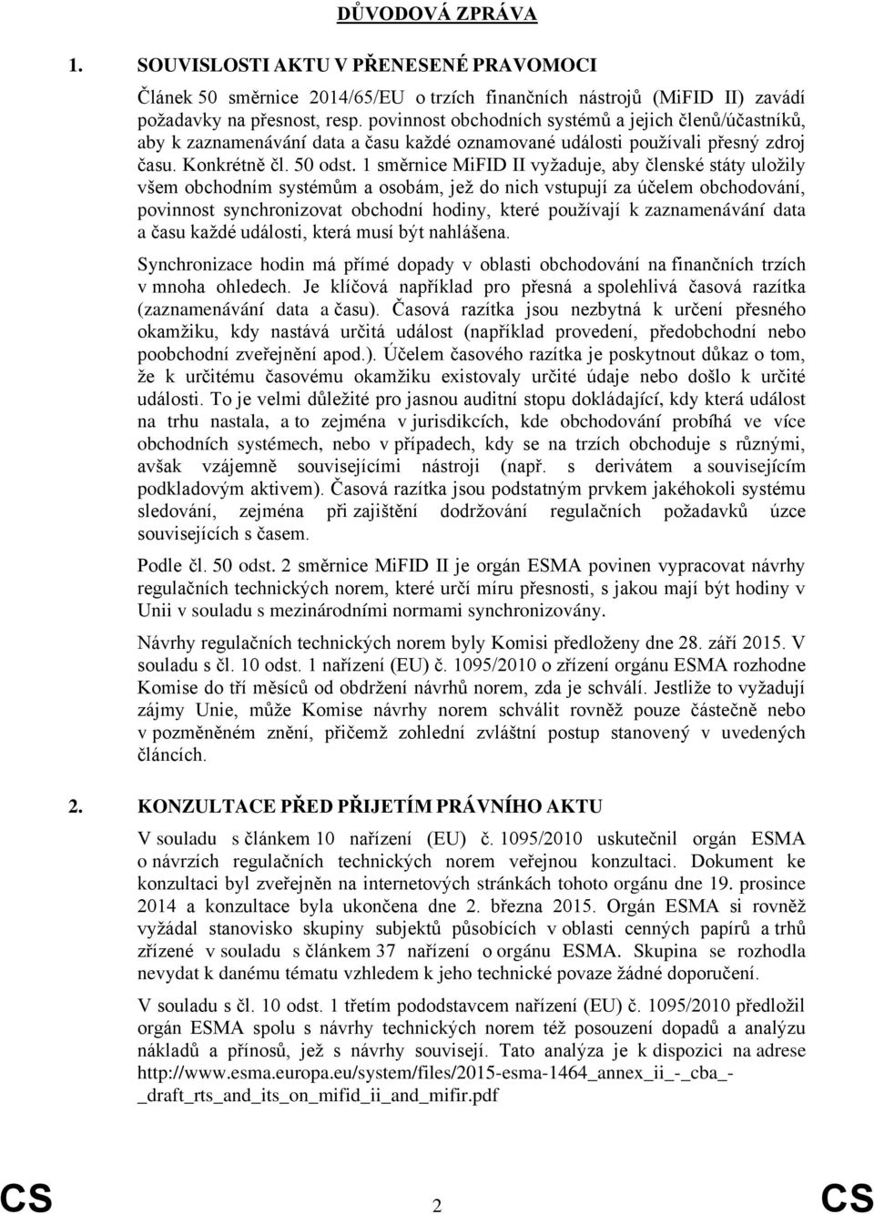 1 směrnice MiFID II vyžaduje, aby členské státy uložily všem obchodním systémům a osobám, jež do nich vstupují za účelem obchodování, povinnost synchronizovat obchodní hodiny, které používají k