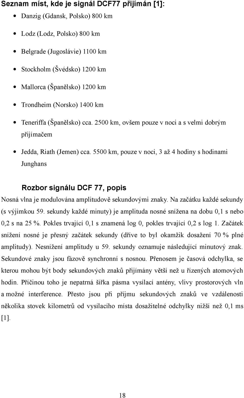 5500 km, pouze v noci, 3 až 4 hodiny s hodinami Junghans Rozbor signálu DCF 77, popis Nosná vlna je modulována amplitudově sekundovými znaky. Na začátku každé sekundy (s výjimkou 59.