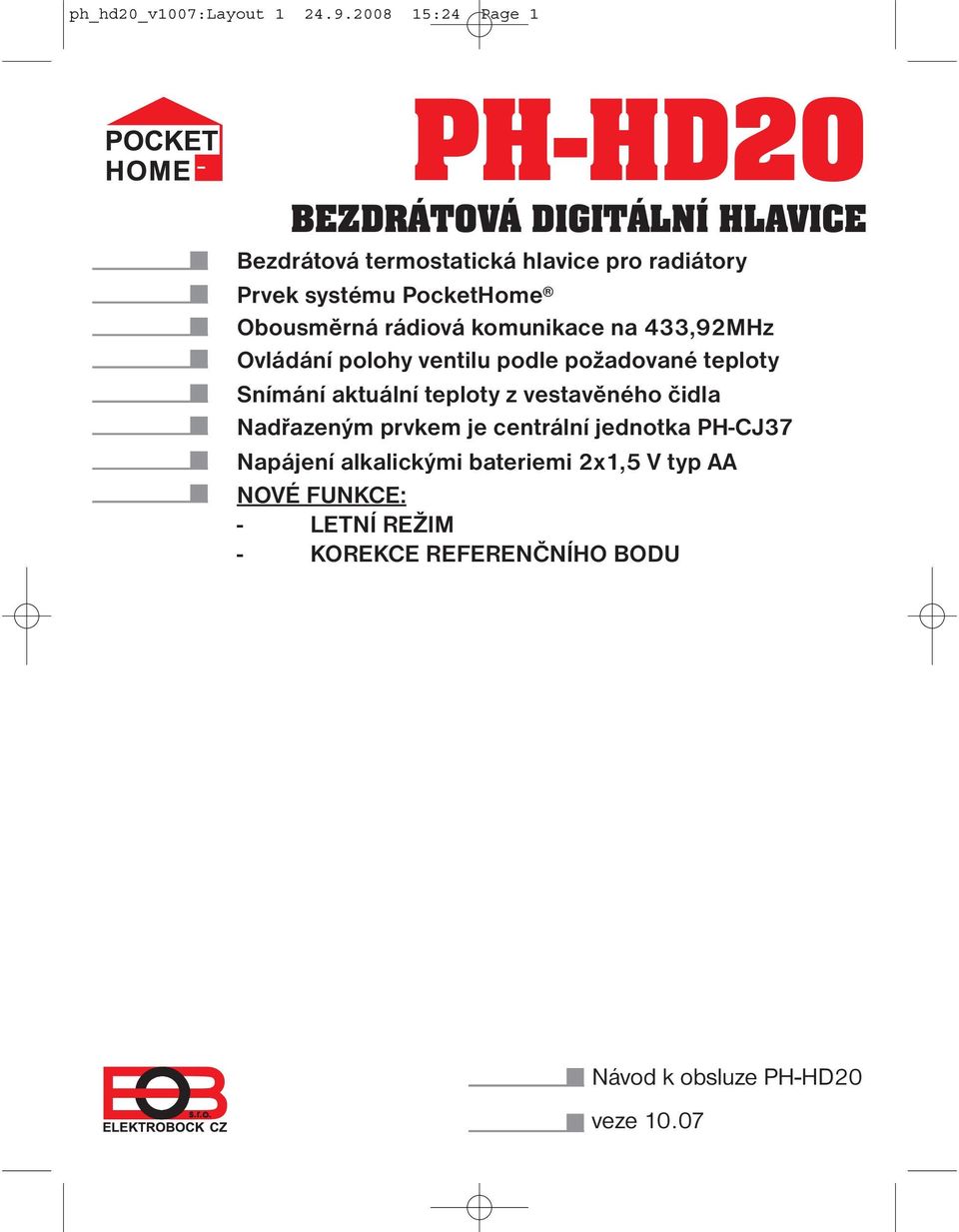 PocketHome Obousměrná rádiová komunikace na 433,92MHz Ovládání polohy ventilu podle požadované teploty Snímání