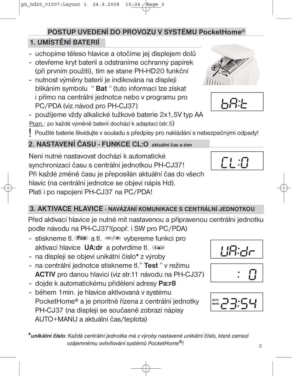 baterií je indikována na displeji blikáním symbolu Bat (tuto informaci lze získat i přímo na centrální jednotce nebo v programu pro PC/PDA (viz.