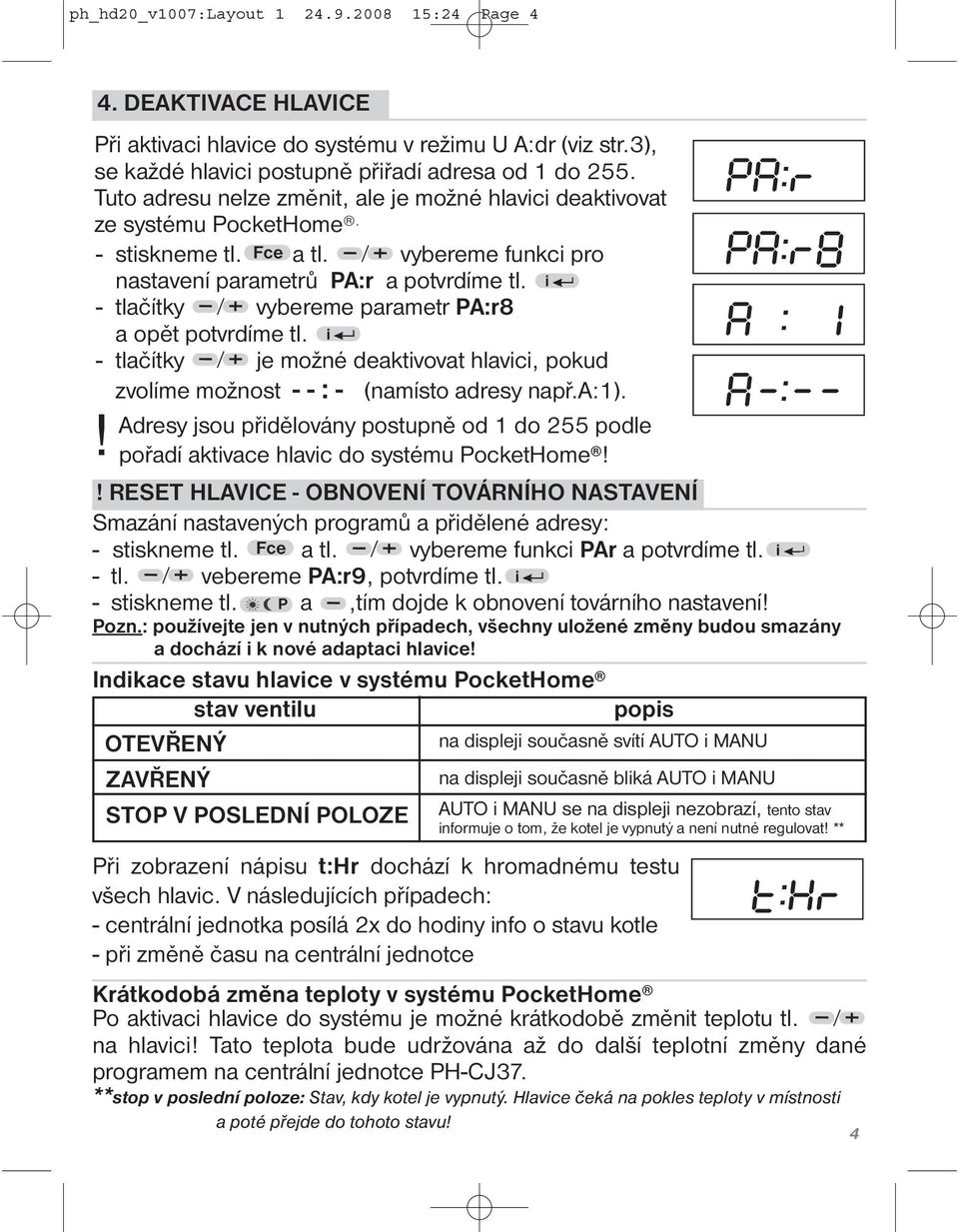 i - tlačítky vybereme parametr PA:r8 a opět potvrdíme tl. i - tlačítky je možné deaktivovat hlavici, pokud zvolíme možnost - - : - (namísto adresy např.a:1).