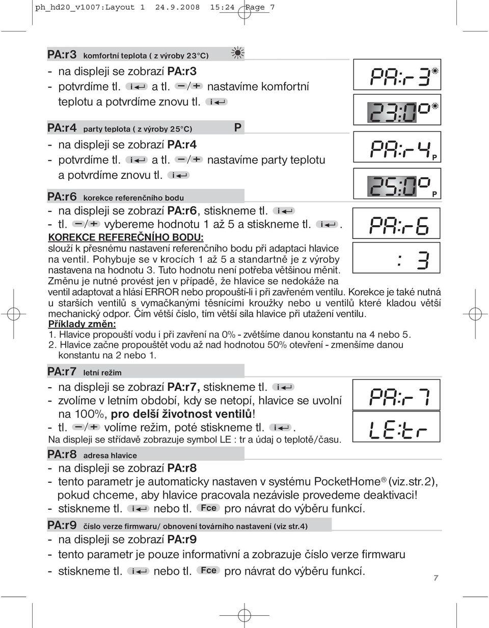 i PA:r6 korekce referenčního bodu - na displeji se zobrazí PA:r6, stiskneme tl. i - tl. vybereme hodnotu 1 až 5 a stiskneme tl. i. KOREKCE REFEREČNÍHO BODU: slouží k přesnému nastavení referenčního bodu při adaptaci hlavice na ventil.