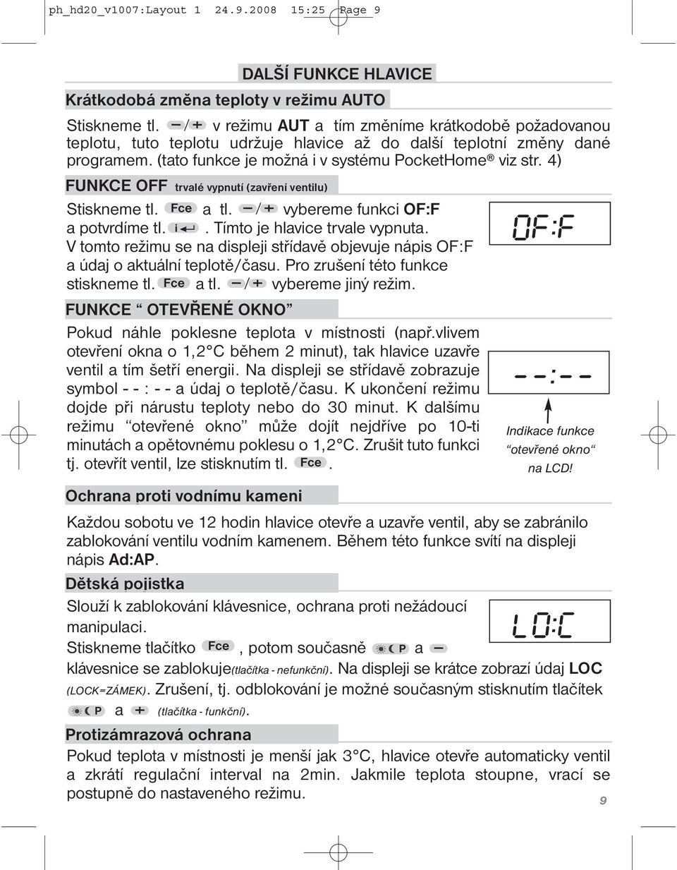 4) FUNKCE OFF trvalé vypnutí (zavření ventilu) Stiskneme tl. Fce a tl. vybereme funkci OF:F a potvrdíme tl. i. Tímto je hlavice trvale vypnuta.