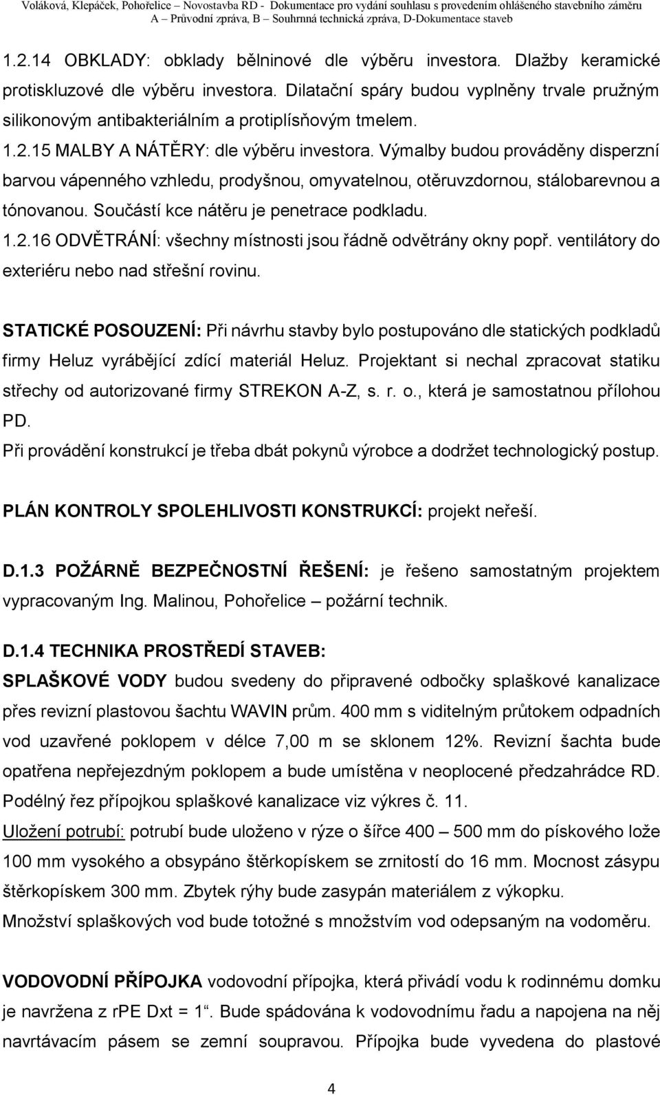 Výmalby budou prováděny disperzní barvou vápenného vzhledu, prodyšnou, omyvatelnou, otěruvzdornou, stálobarevnou a tónovanou. Součástí kce nátěru je penetrace podkladu. 1.2.