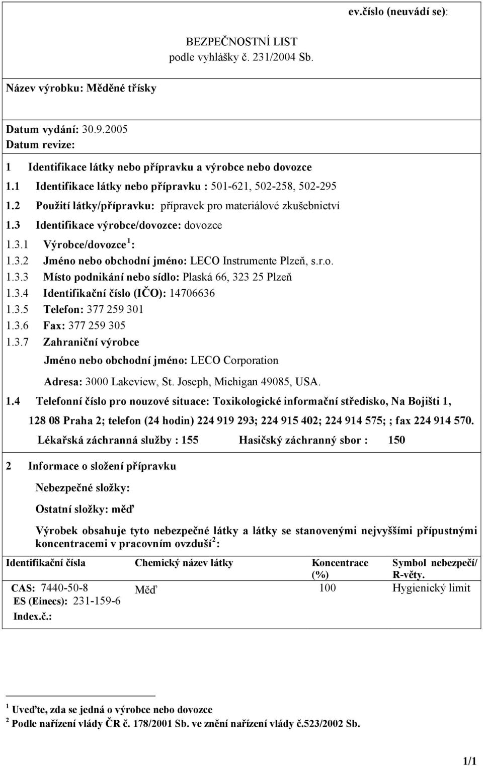 3.4 Identifikační číslo (IČO): 14706636 1.3.5 Telefon: 377 259 301 1.3.6 Fax: 377 259 305 1.3.7 Zahraniční výrobce Jméno nebo obchodní jméno: LECO Corporation Adresa: 3000 Lakeview, St.