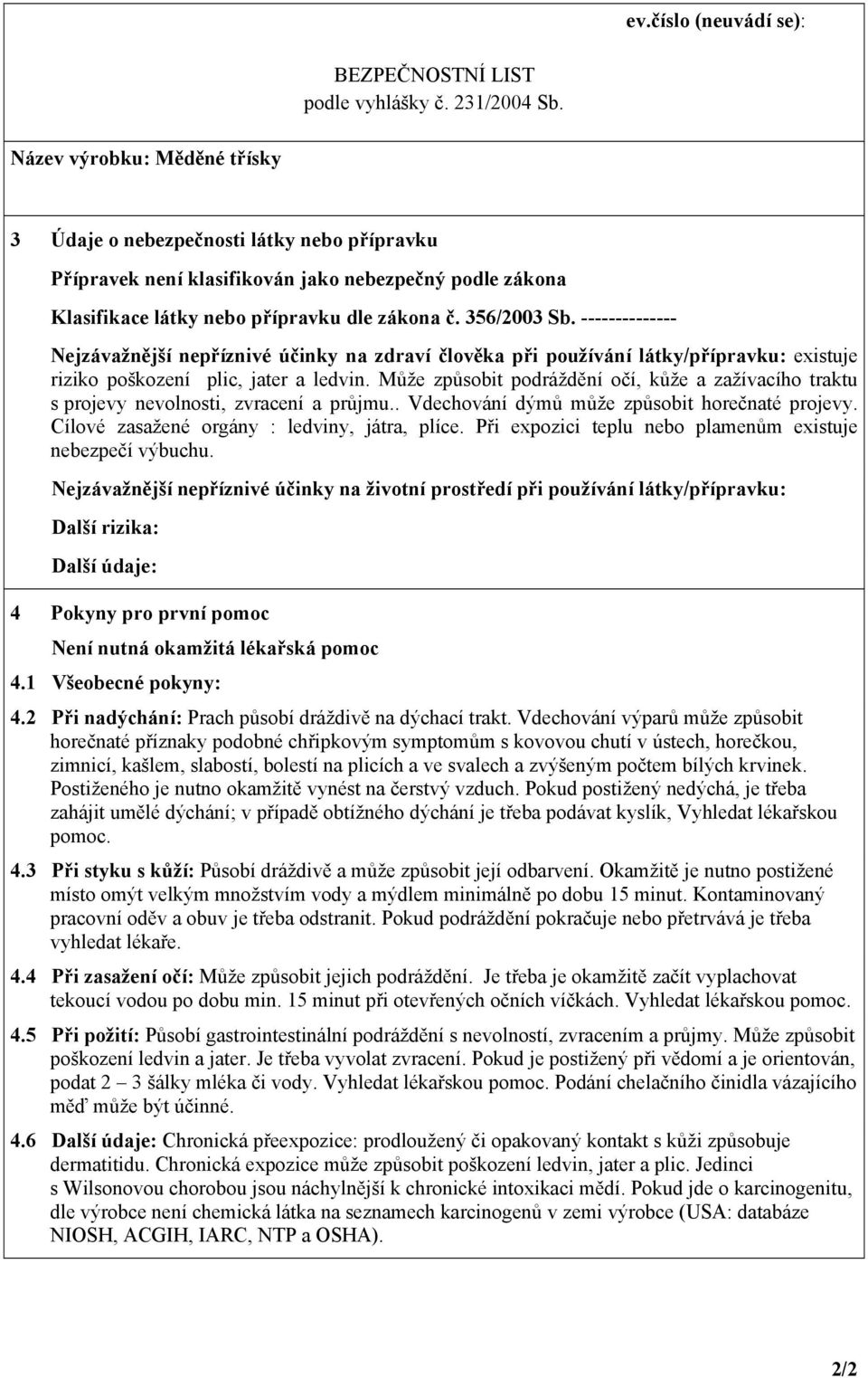 Může způsobit podráždění očí, kůže a zažívacího traktu s projevy nevolnosti, zvracení a průjmu.. Vdechování dýmů může způsobit horečnaté projevy. Cílové zasažené orgány : ledviny, játra, plíce.