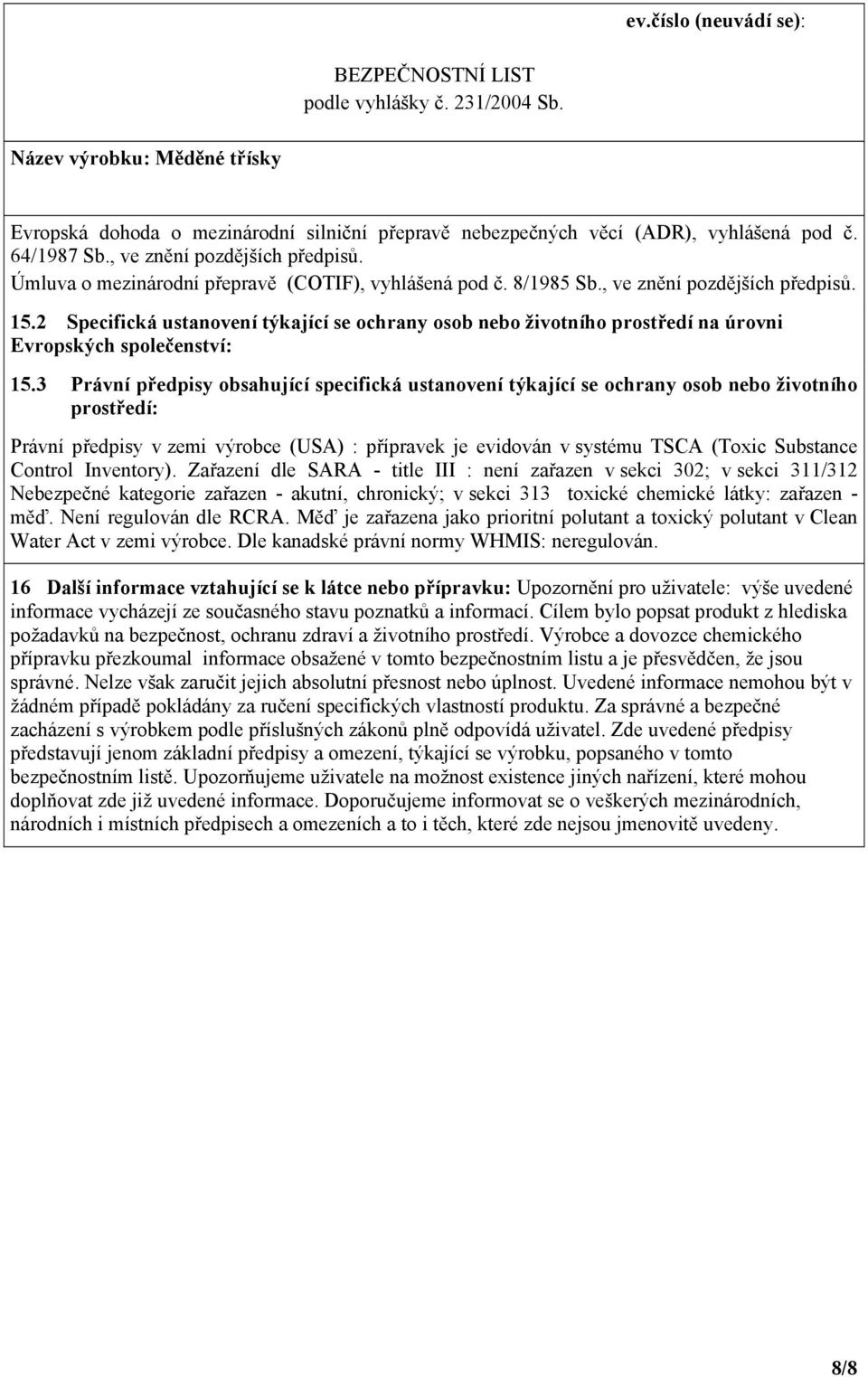 3 Právní předpisy obsahující specifická ustanovení týkající se ochrany osob nebo životního prostředí: Právní předpisy v zemi výrobce (USA) : přípravek je evidován v systému TSCA (Toxic Substance