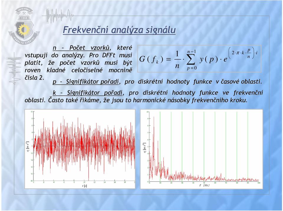 G ( f k ) = 1 n n 1 p = 0 y ( p ) e 2 π k p Signifikátor pořad adí,, pro diskrétn tní hodnoty funkce v časové