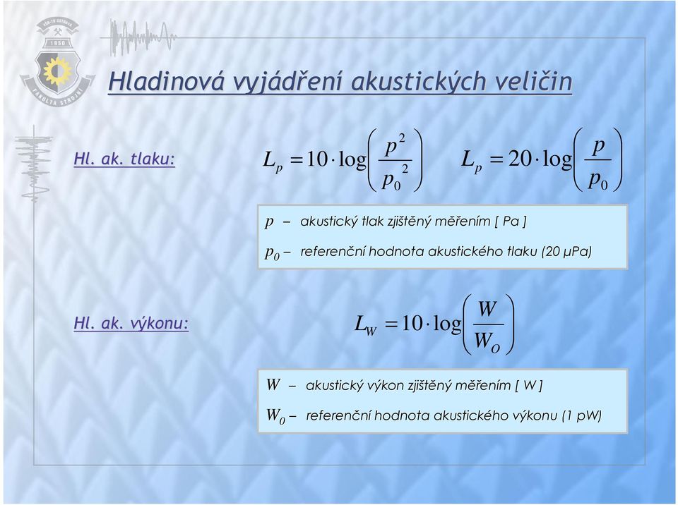 . tlaku: L p 10 log p 2 = 2 p0 L p = 20 log p p 0 p p 0 akustický tlak zjištěný
