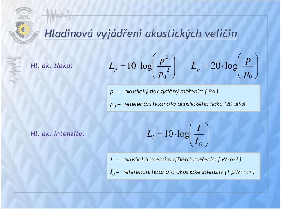 . tlaku: L p 10 log p 2 = 2 p0 L p = 20 log p p 0 p p 0 akustický tlak zjištěný měřm