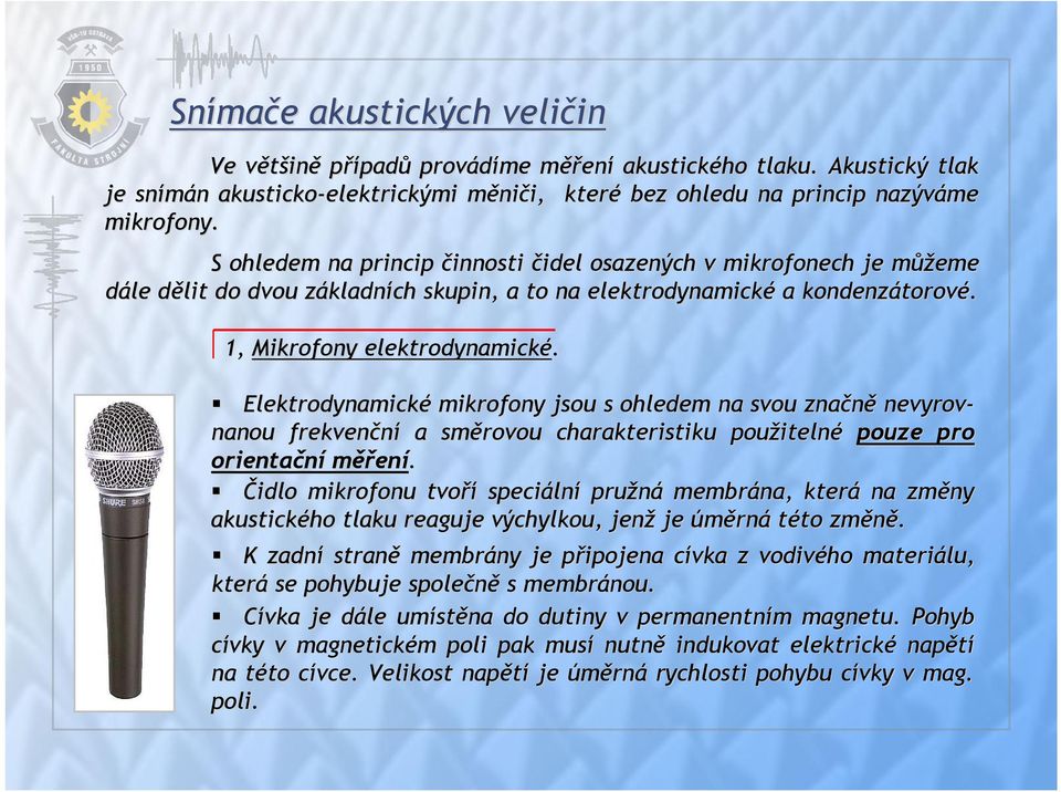 S ohledem na princip činnosti čidel osazených v mikrofonech je můžm ůžeme dále dělit d do dvou základnz kladních skupin, a to na elektrodynamické a kondenzátorov torové. 1, Mikrofony elektrodynamické.