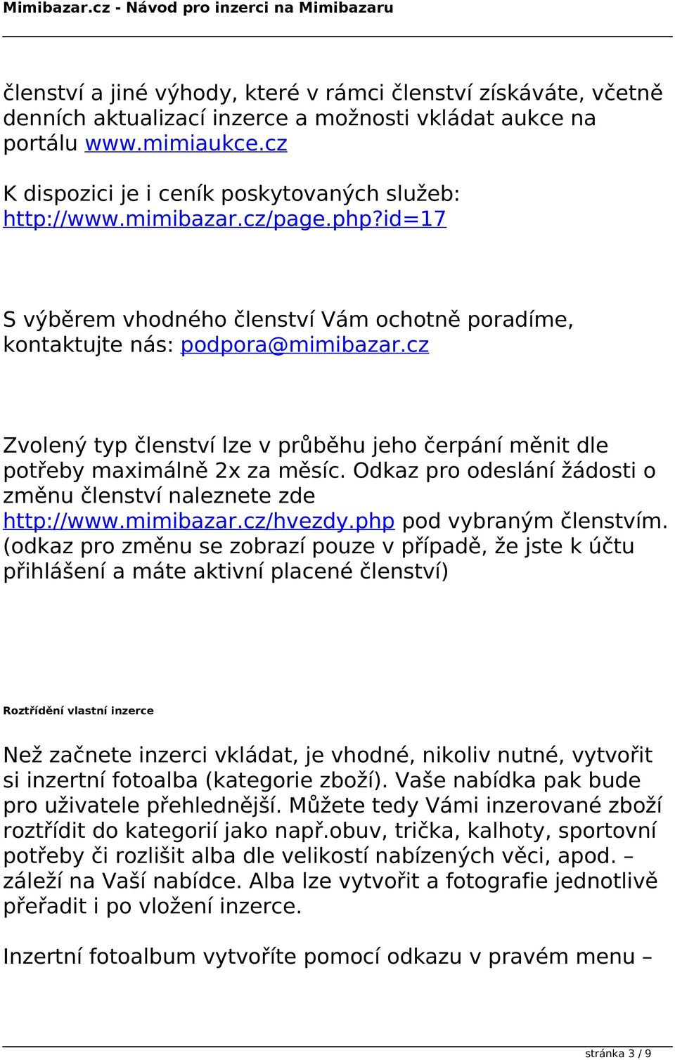 cz Zvolený typ členství lze v průběhu jeho čerpání měnit dle potřeby maximálně 2x za měsíc. Odkaz pro odeslání žádosti o změnu členství naleznete zde http://www.mimibazar.cz/hvezdy.