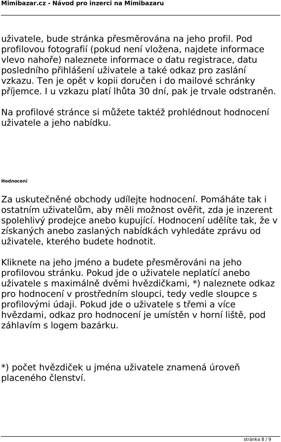 Ten je opět v kopii doručen i do mailové schránky příjemce. I u vzkazu platí lhůta 30 dní, pak je trvale odstraněn.