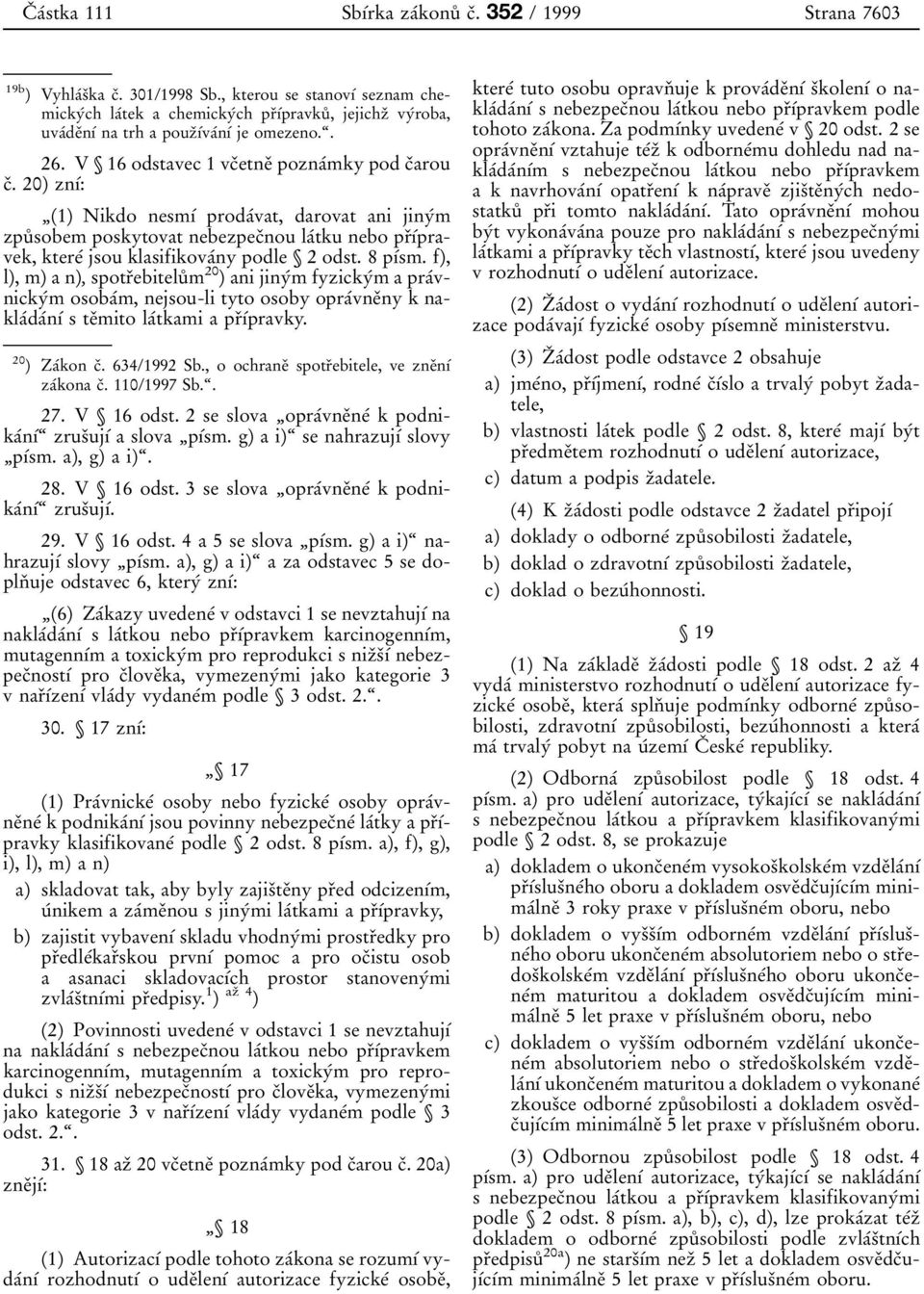 20) znõâ: ¹(1) Nikdo nesmõâ prodaâvat, darovat ani jinyâm zpuê sobem poskytovat nebezpecïnou laâtku nebo prïõâpravek, ktereâ jsou klasifikovaâny podle 2 odst. 8 põâsm.