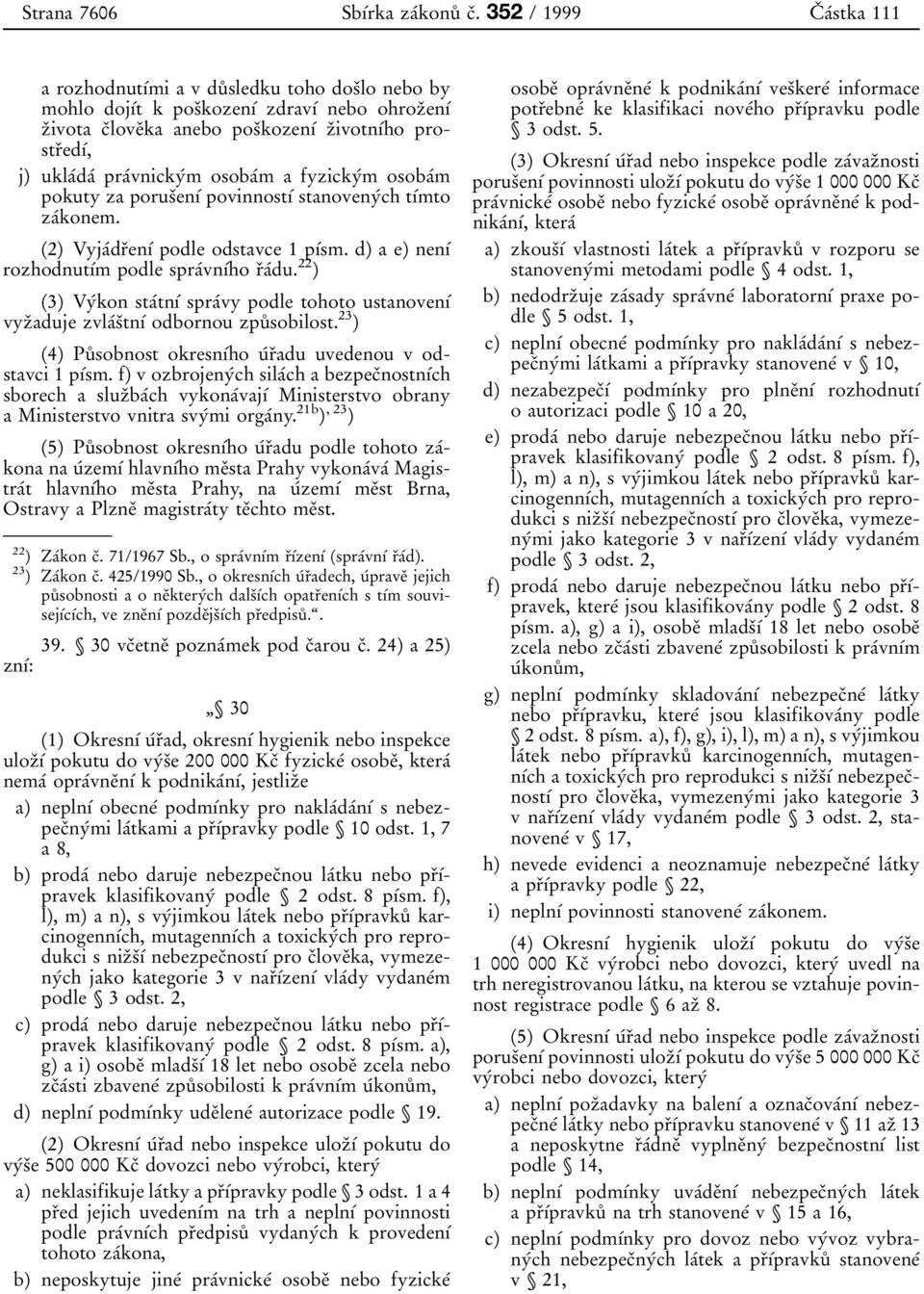 praâvnickyâm osobaâm a fyzickyâm osobaâm pokuty za porusïenõâ povinnostõâ stanovenyâch tõâmto zaâkonem. (2) VyjaÂdrÏenõÂ podle odstavce 1 põâsm. d) a e) nenõâ rozhodnutõâm podle spraâvnõâho rïaâdu.