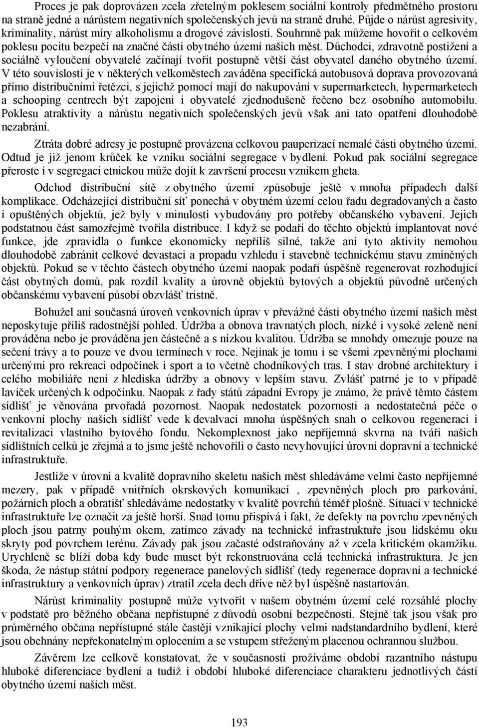 Důchodci, zdravotně postižení a sociálně vyloučení obyvatelé začínají tvořit postupně větší část obyvatel daného obytného území.