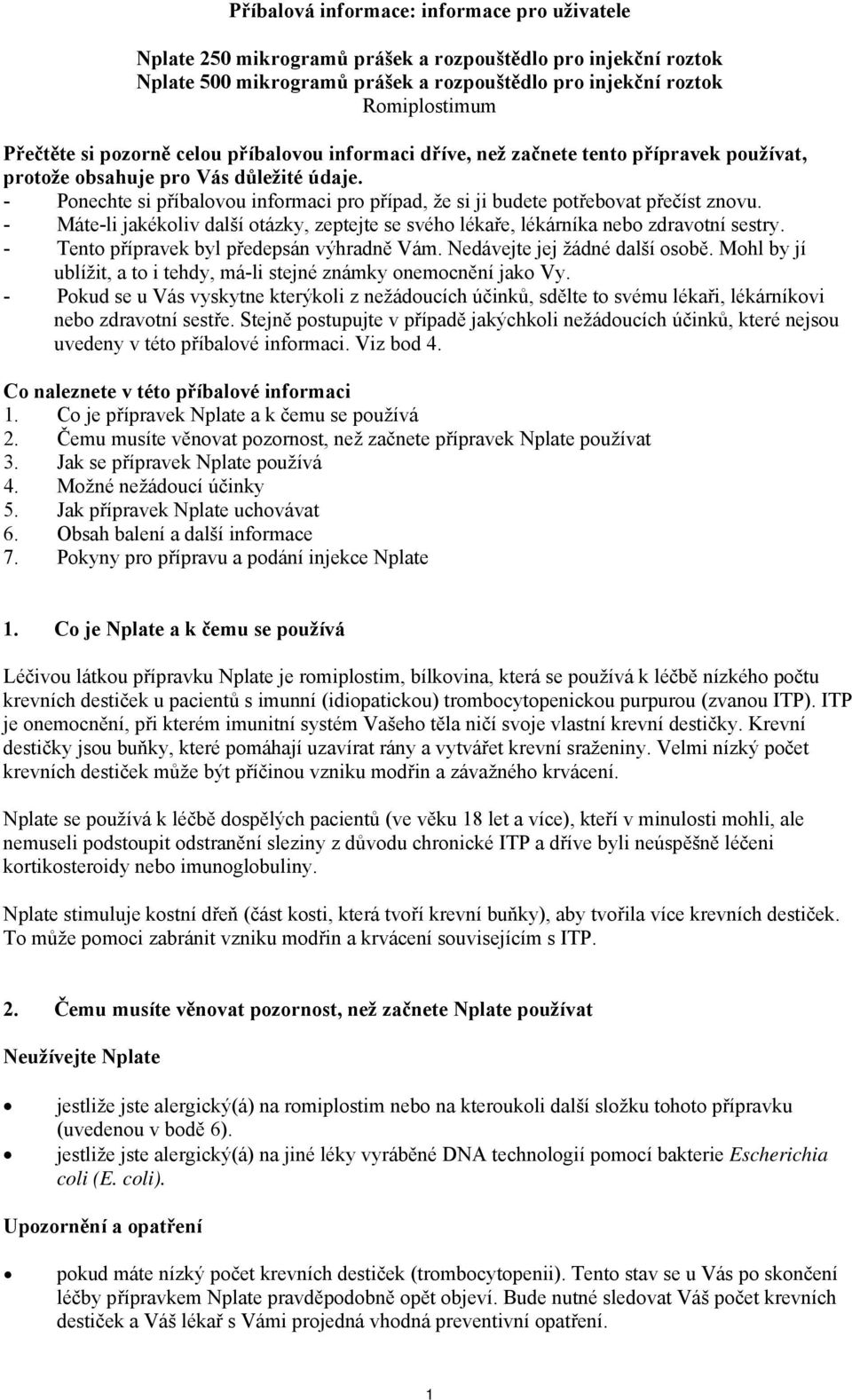 - Ponechte si příbalovou informaci pro případ, že si ji budete potřebovat přečíst znovu. - Máte-li jakékoliv další otázky, zeptejte se svého lékaře, lékárníka nebo zdravotní sestry.