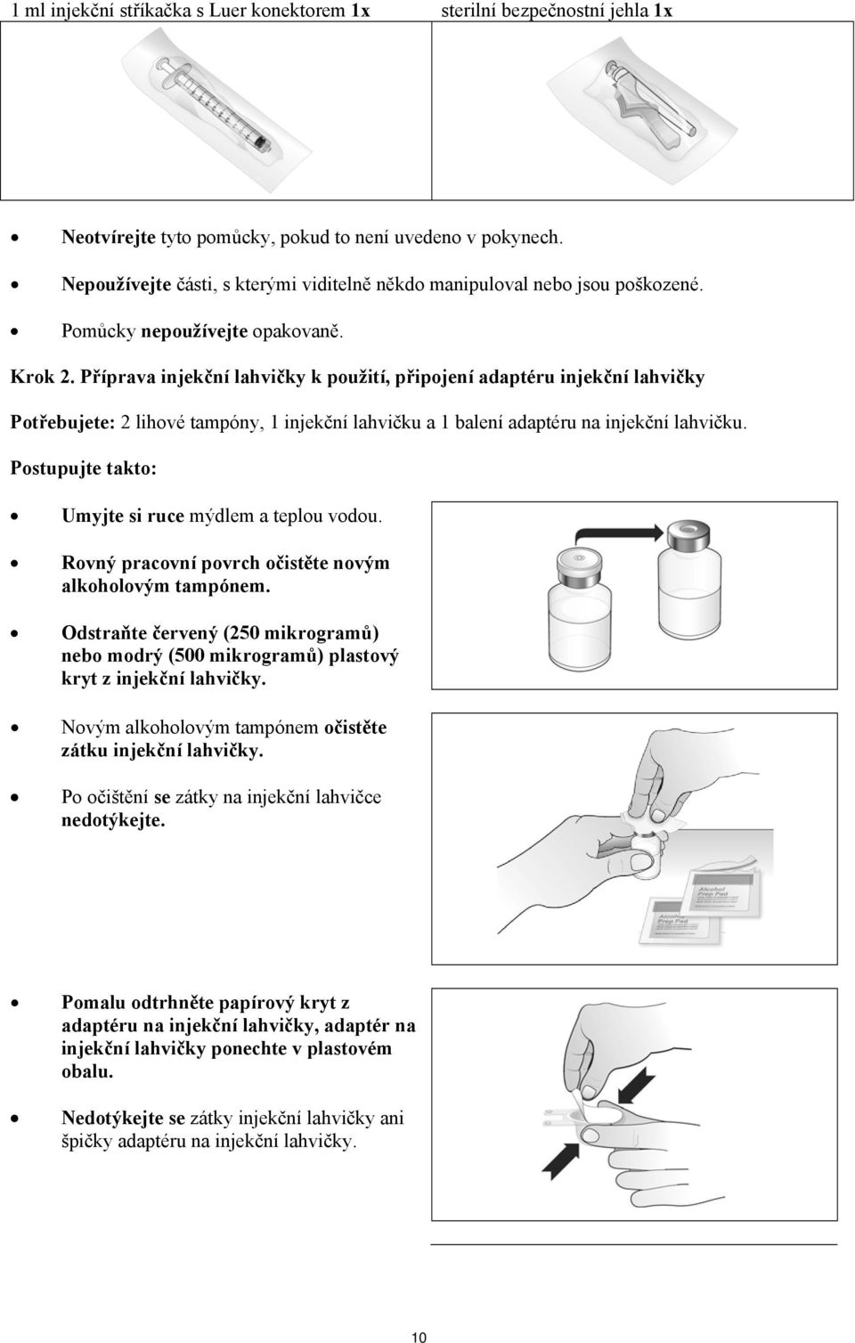 Příprava injekční lahvičky k použití, připojení adaptéru injekční lahvičky Potřebujete: 2 lihové tampóny, 1 injekční lahvičku a 1 balení adaptéru na injekční lahvičku.