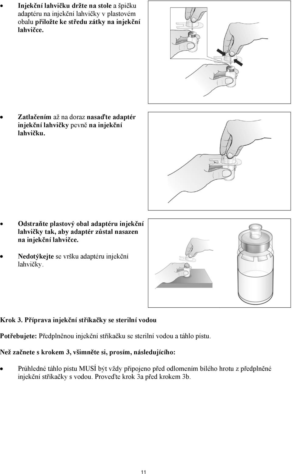 Odstraňte plastový obal adaptéru injekční lahvičky tak, aby adaptér zůstal nasazen na injekční lahvičce. Nedotýkejte se vršku adaptéru injekční lahvičky. Krok 3.