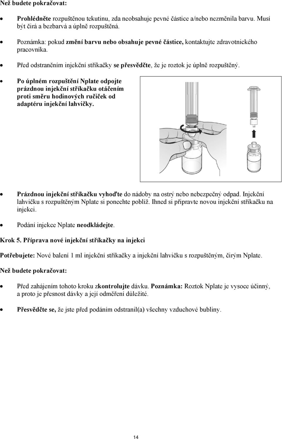 Po úplném rozpuštění Nplate odpojte prázdnou injekční stříkačku otáčením proti směru hodinových ručiček od adaptéru injekční lahvičky.