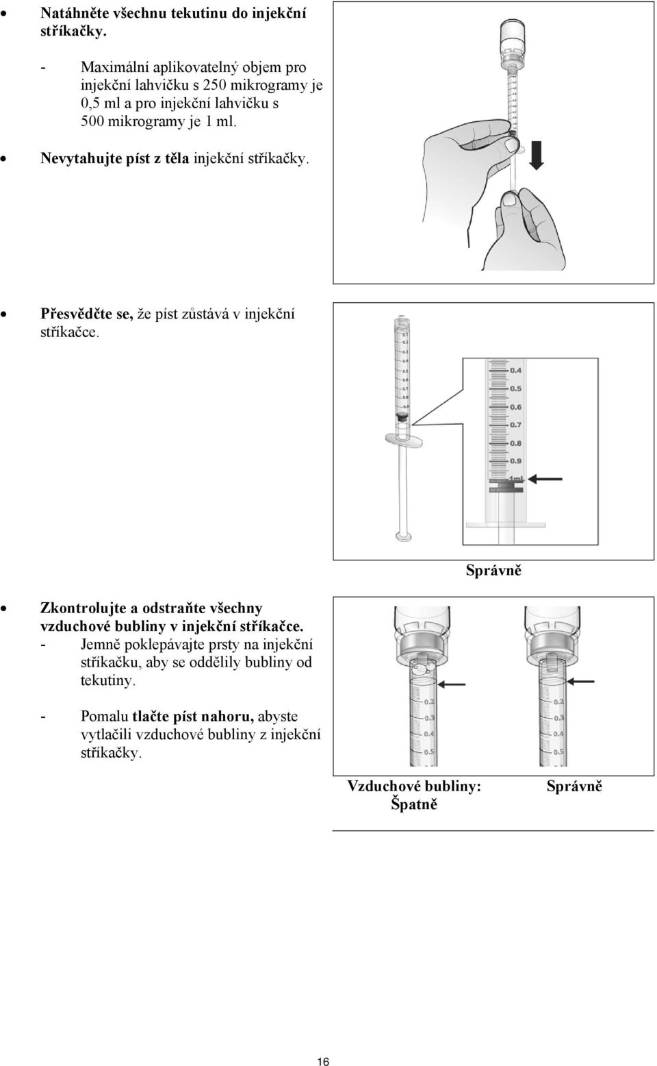 Nevytahujte píst z těla injekční stříkačky. Přesvědčte se, že píst zůstává v injekční stříkačce.