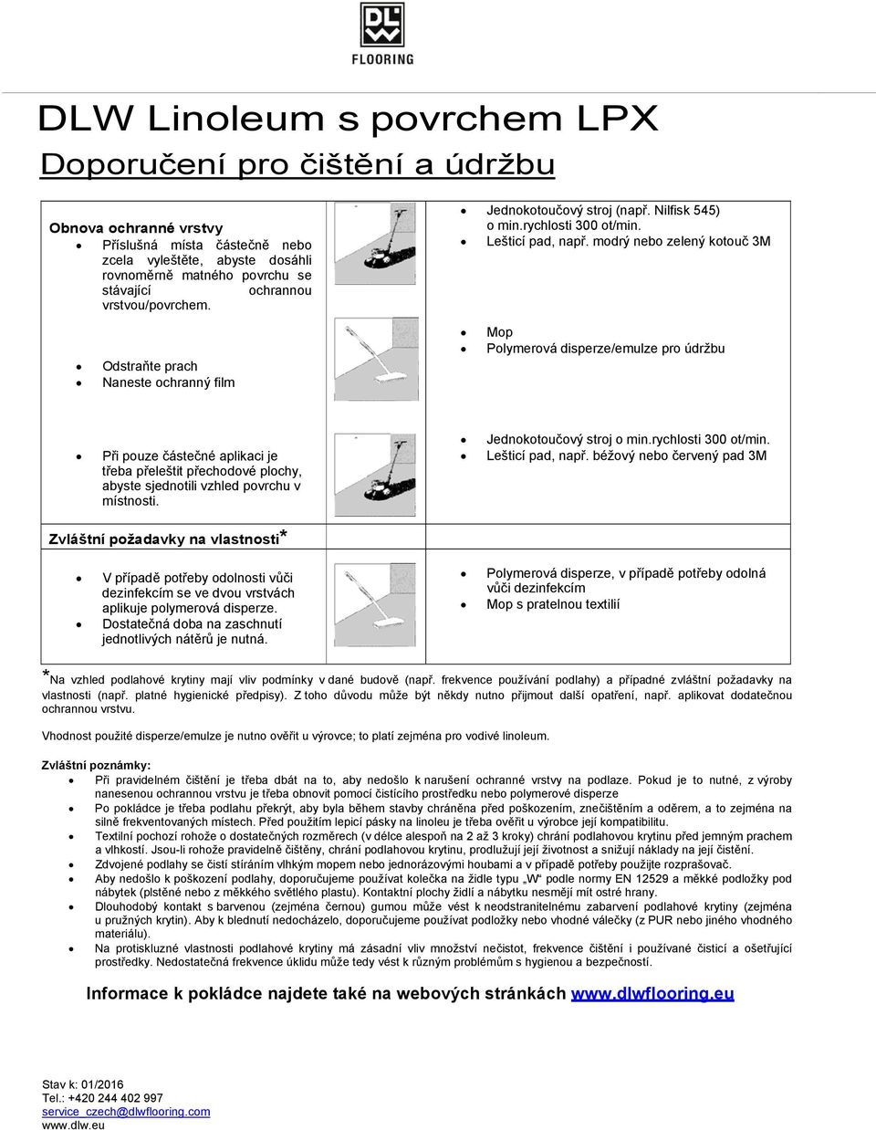 modrý nebo zelený kotouč 3M Odstraňte prach Naneste ochranný film Mop Polymerová disperze/emulze pro údržbu Při pouze částečné aplikaci je třeba přeleštit přechodové plochy, abyste sjednotili vzhled