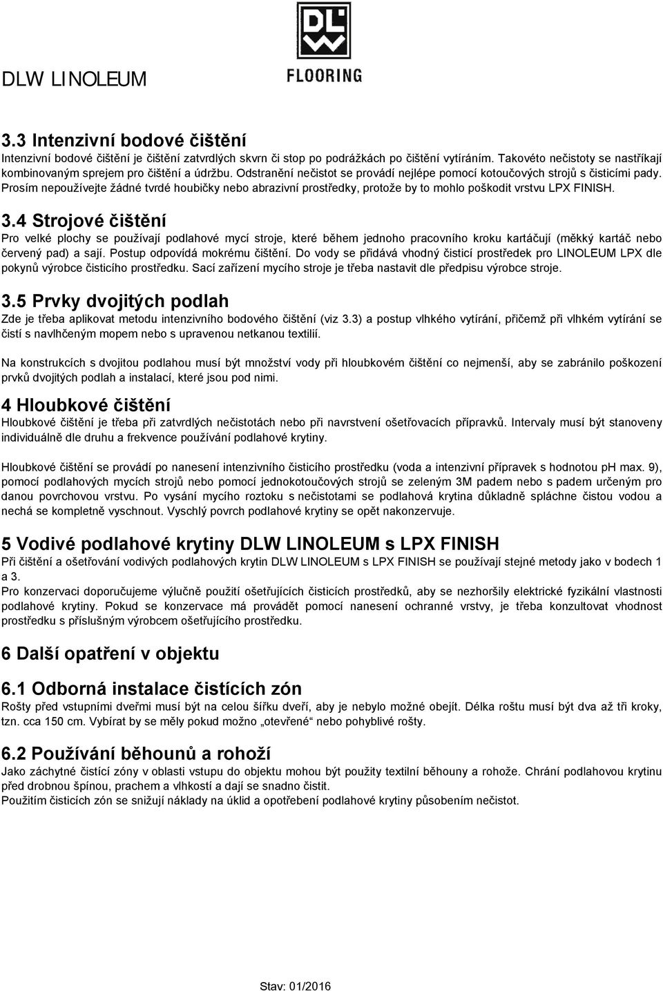 Prosím nepoužívejte žádné tvrdé houbičky nebo abrazivní prostředky, protože by to mohlo poškodit vrstvu LPX FINISH. 3.