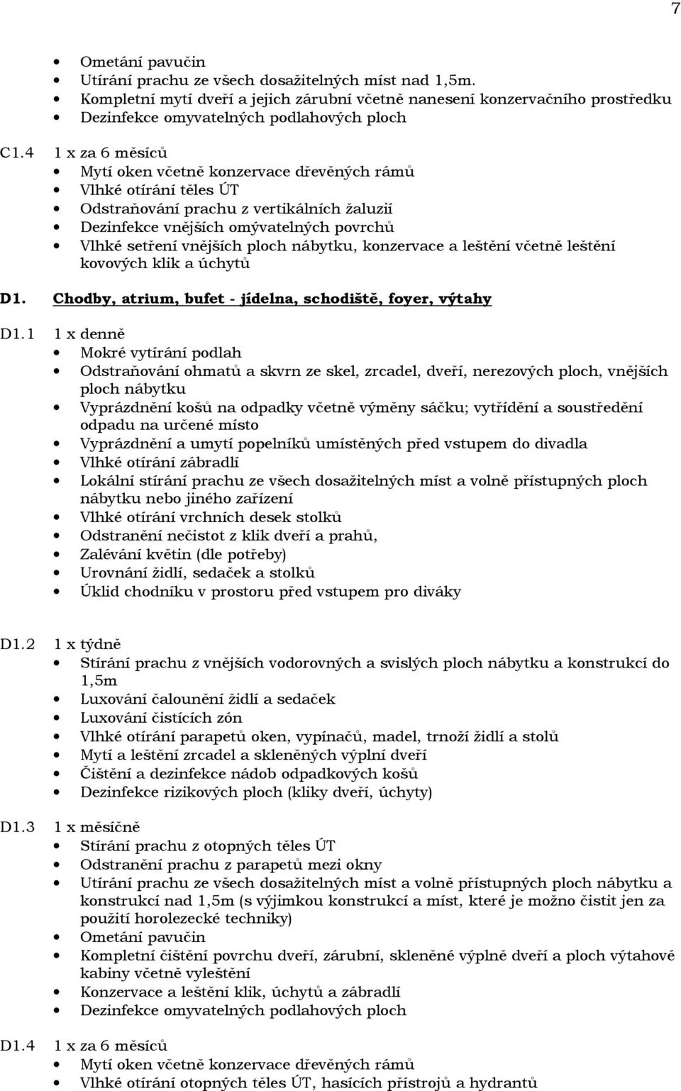 nábytku, konzervace a leštění včetně leštění kovových klik a úchytů D1. Chodby, atrium, bufet - jídelna, schodiště, foyer, výtahy D1.