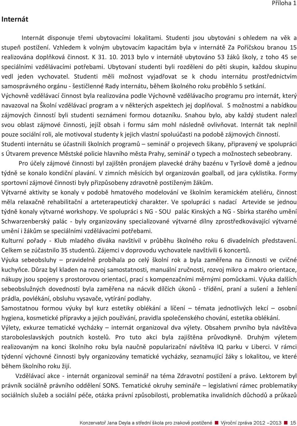 2013 bylo v internát ubytováno 53 žák školy, z toho 45 se speciálními vzdlávacími potebami. Ubytovaní studenti byli rozdleni do pti skupin, každou skupinu vedl jeden vychovatel.