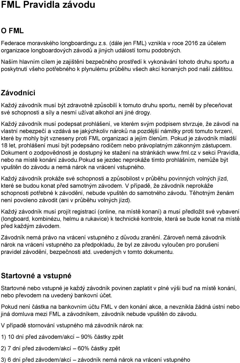 Závodníci Každý závodník musí být zdravotně způsobilí k tomuto druhu sportu, neměl by přeceňovat své schopnosti a síly a nesmí užívat alkohol ani jiné drogy.