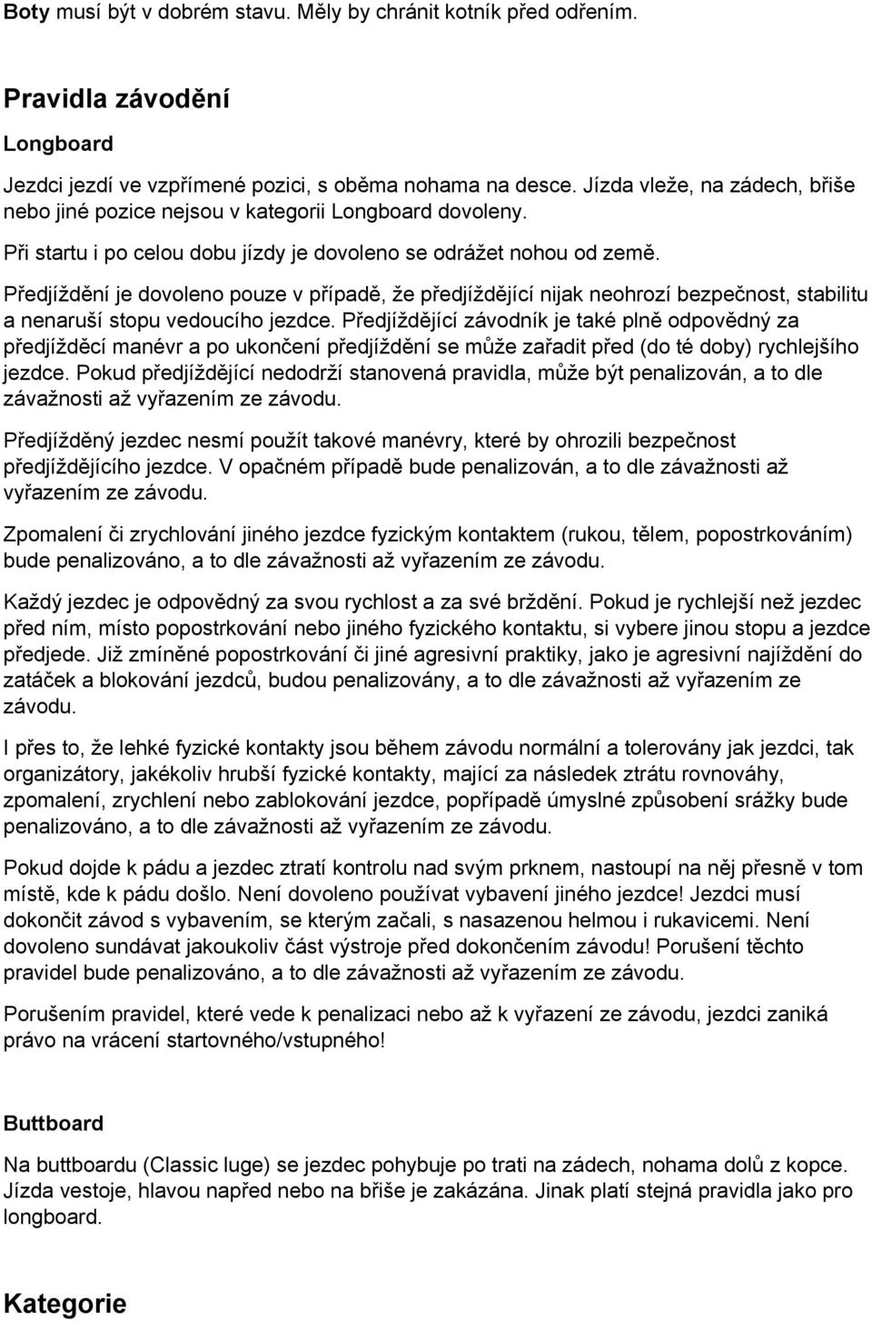 Předjíždění je dovoleno pouze v případě, že předjíždějící nijak neohrozí bezpečnost, stabilitu a nenaruší stopu vedoucího jezdce.