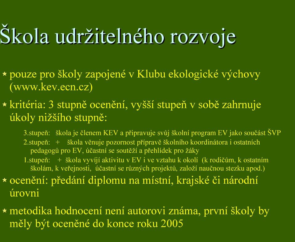 stupeň: + škola věnuje pozornost přípravě školního koordinátora i ostatních pedagogů pro EV, účastní se soutěží a přehlídek pro žáky 1.