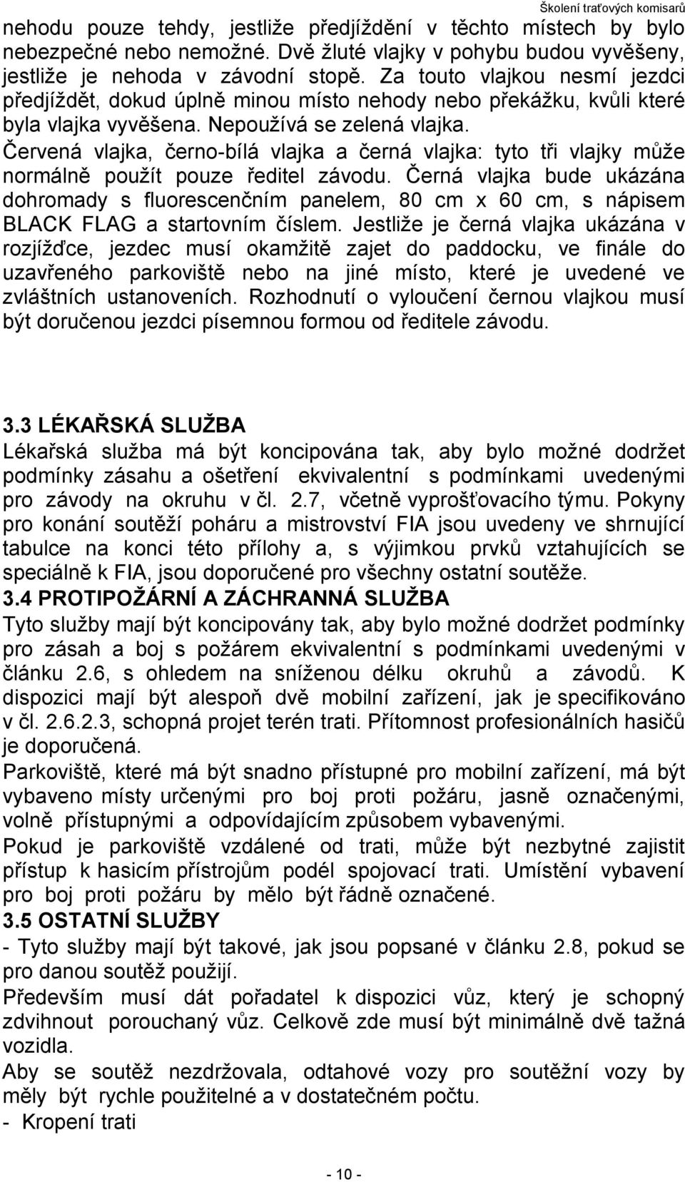 Červená vlajka, černo-bílá vlajka a černá vlajka: tyto tři vlajky může normálně použít pouze ředitel závodu.