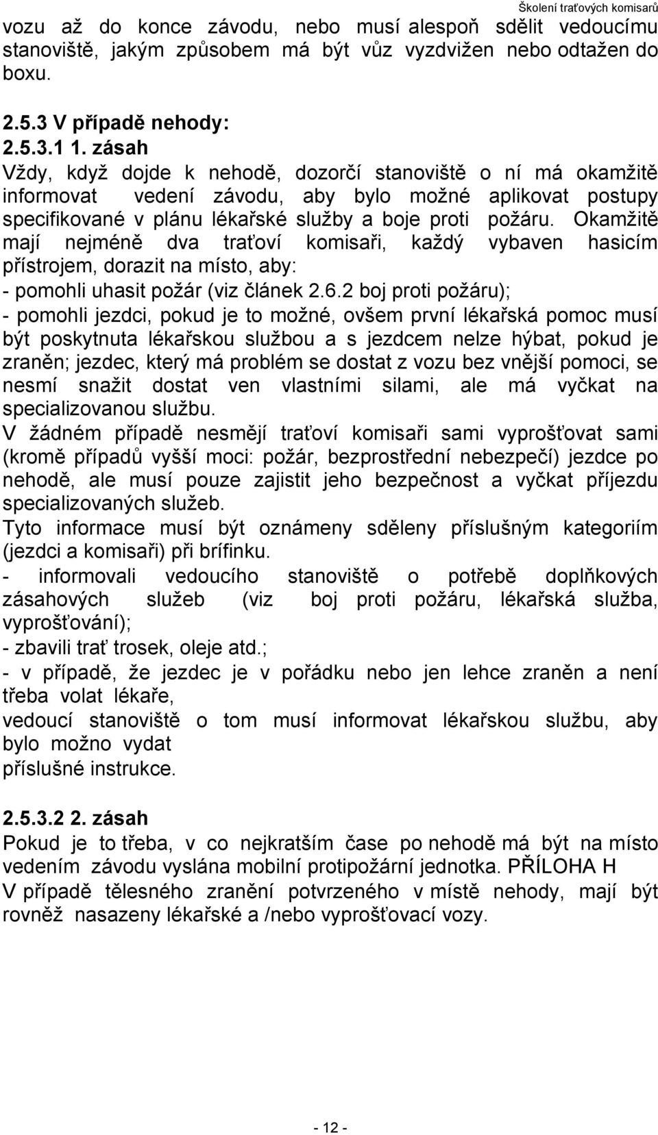 Okamžitě mají nejméně dva traťoví komisaři, každý vybaven hasicím přístrojem, dorazit na místo, aby: - pomohli uhasit požár (viz článek 2.6.