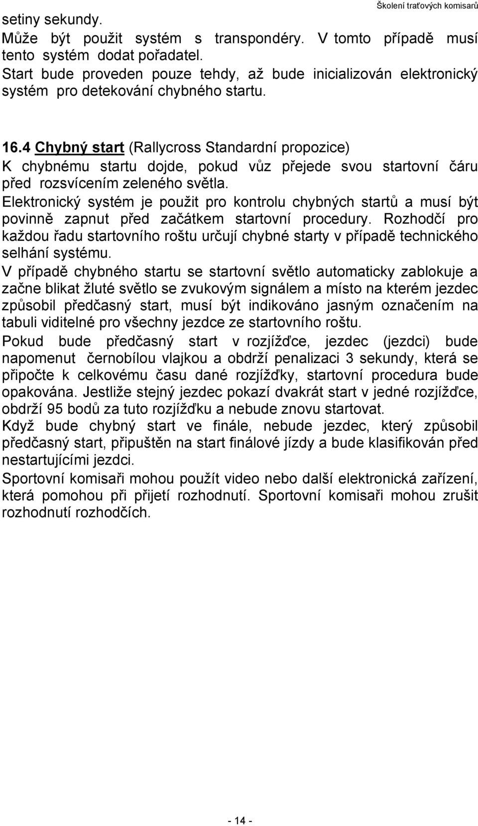 4 Chybný start (Rallycross Standardní propozice) K chybnému startu dojde, pokud vůz přejede svou startovní čáru před rozsvícením zeleného světla.