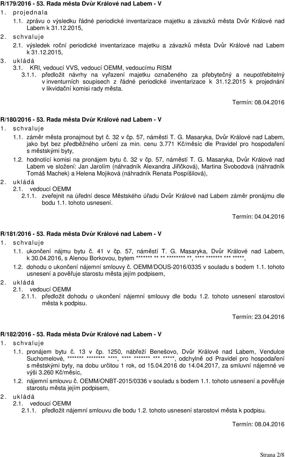 12.2015 k projednání v likvidační komisi rady města. Termín: 08.04.2016 R/180/2016-53. Rada města Dvůr Králové nad Labem - V 1.1. záměr města pronajmout byt č. 32 v čp. 57, náměstí T. G.