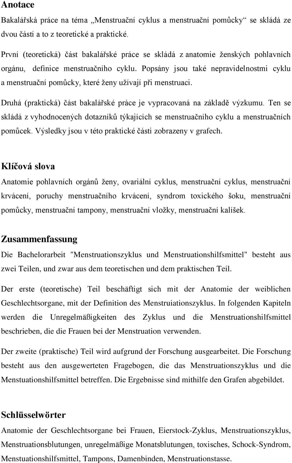 Popsány jsou také nepravidelnostmi cyklu a menstruační pomůcky, které ženy užívají při menstruaci. Druhá (praktická) část bakalářské práce je vypracovaná na základě výzkumu.