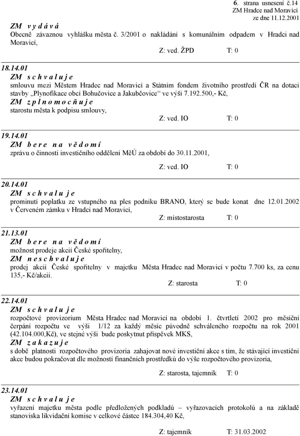 01.2002 v Červeném zámku v Hradci nad Moravicí, Z: místostarosta T: 0 21.13.01 možnost prodeje akcií České spořitelny, prodej akcií České spořitelny v majetku Města Hradec nad Moravicí v počtu 7.