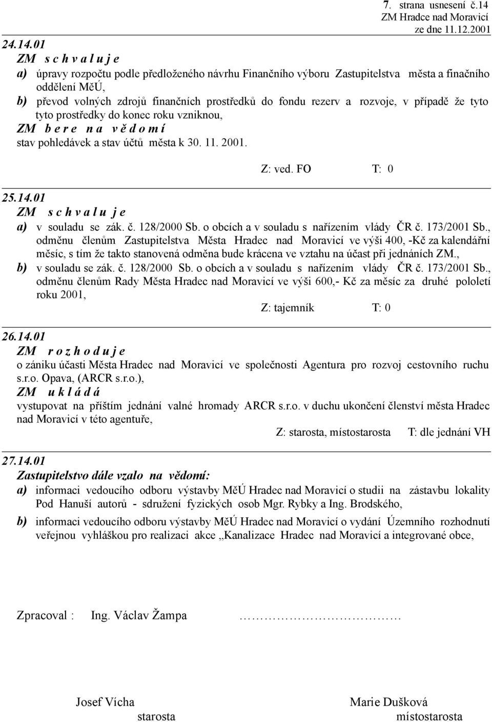 01 a) úpravy rozpočtu podle předloženého návrhu Finančního výboru Zastupitelstva města a finačního oddělení MěÚ, b) převod volných zdrojů finančních prostředků do fondu rezerv a rozvoje, v případě že