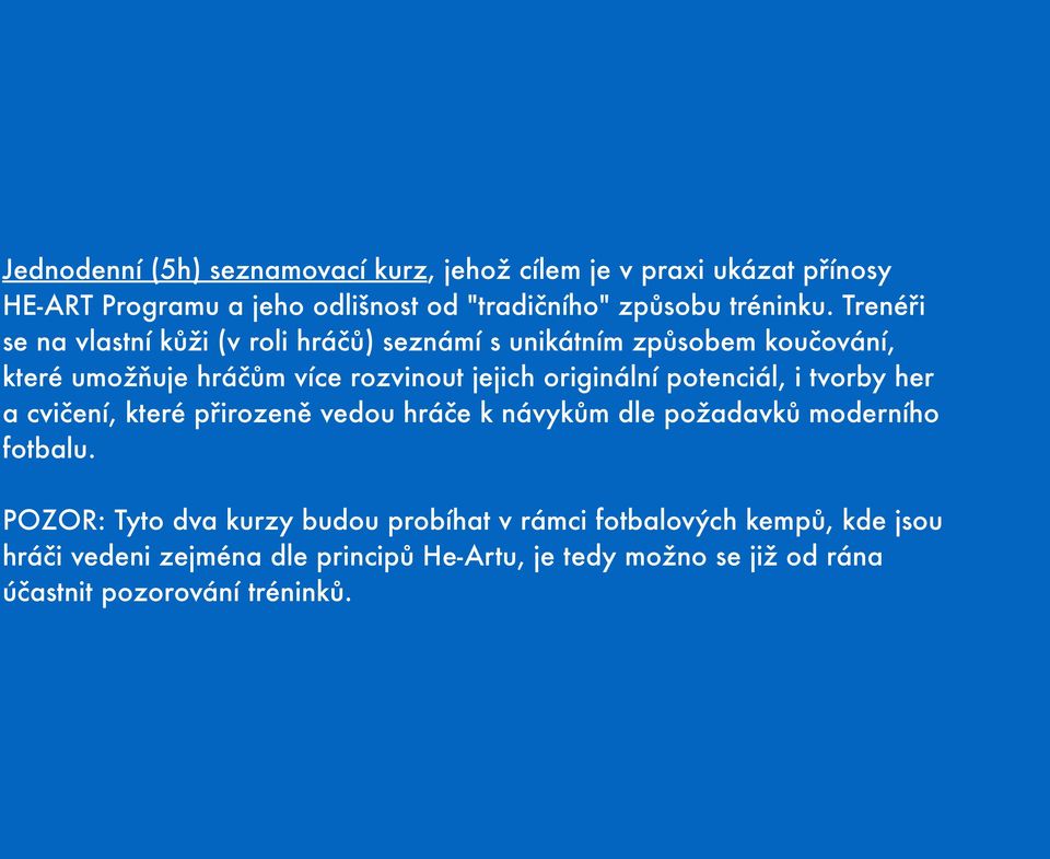 potenciál, i tvorby her a cvičení, které přirozeně vedou hráče k návykům dle požadavků moderního fotbalu.