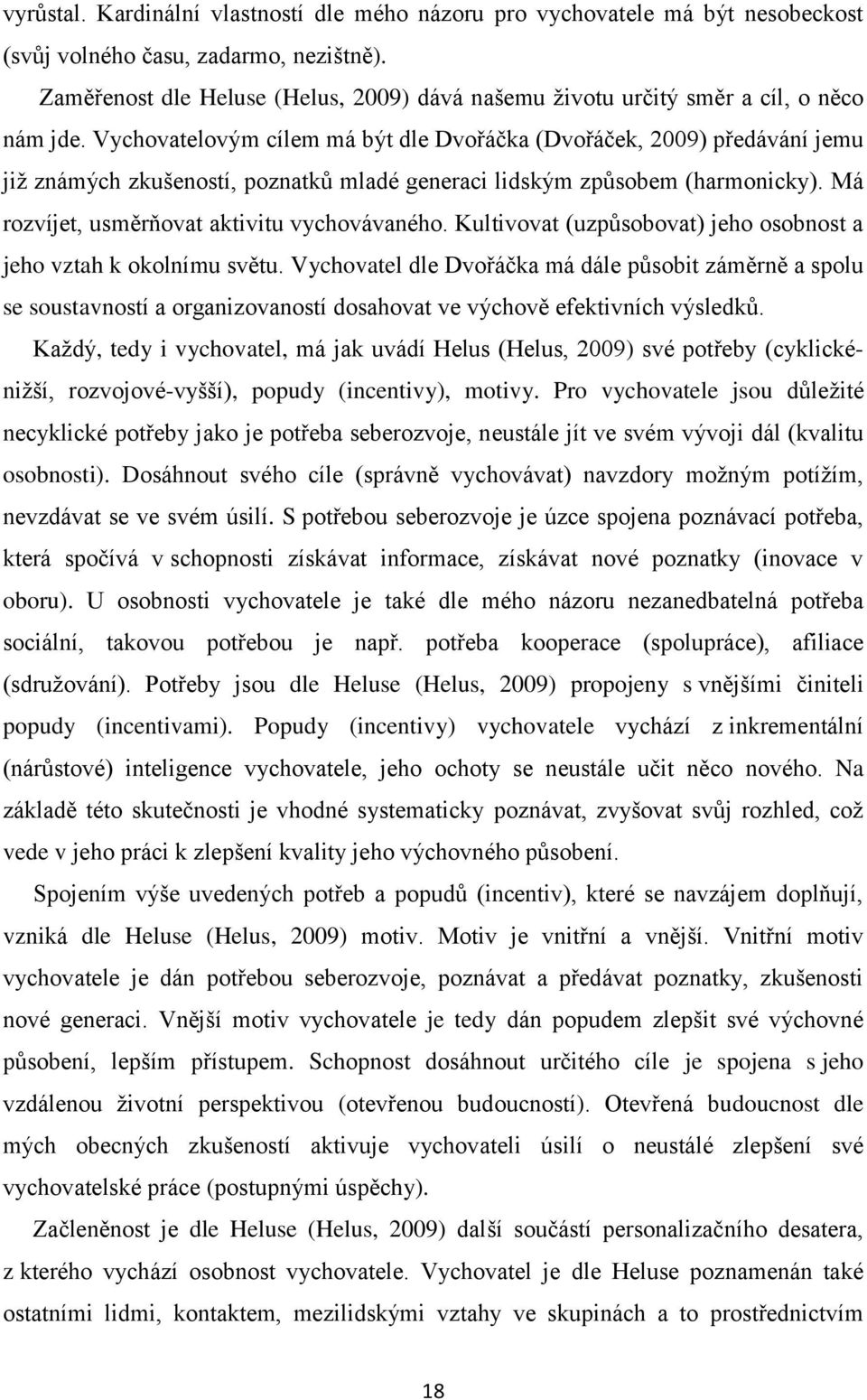 Vychovatelovým cílem má být dle Dvořáčka (Dvořáček, 2009) předávání jemu již známých zkušeností, poznatků mladé generaci lidským způsobem (harmonicky). Má rozvíjet, usměrňovat aktivitu vychovávaného.