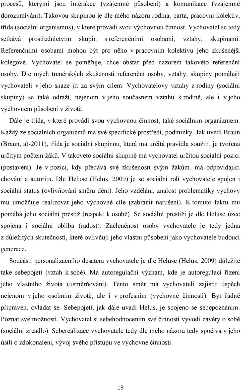 Vychovatel se tedy setkává prostřednictvím skupin s referenčními osobami, vztahy, skupinami. Referenčními osobami mohou být pro něho v pracovním kolektivu jeho zkušenější kolegové.