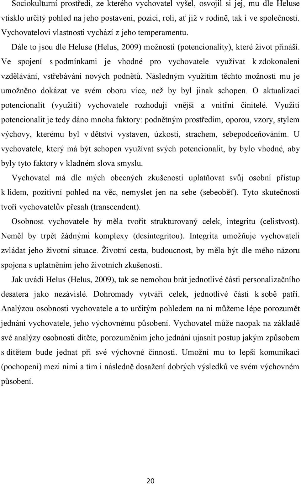 Ve spojení s podmínkami je vhodné pro vychovatele využívat k zdokonalení vzdělávání, vstřebávání nových podnětů.