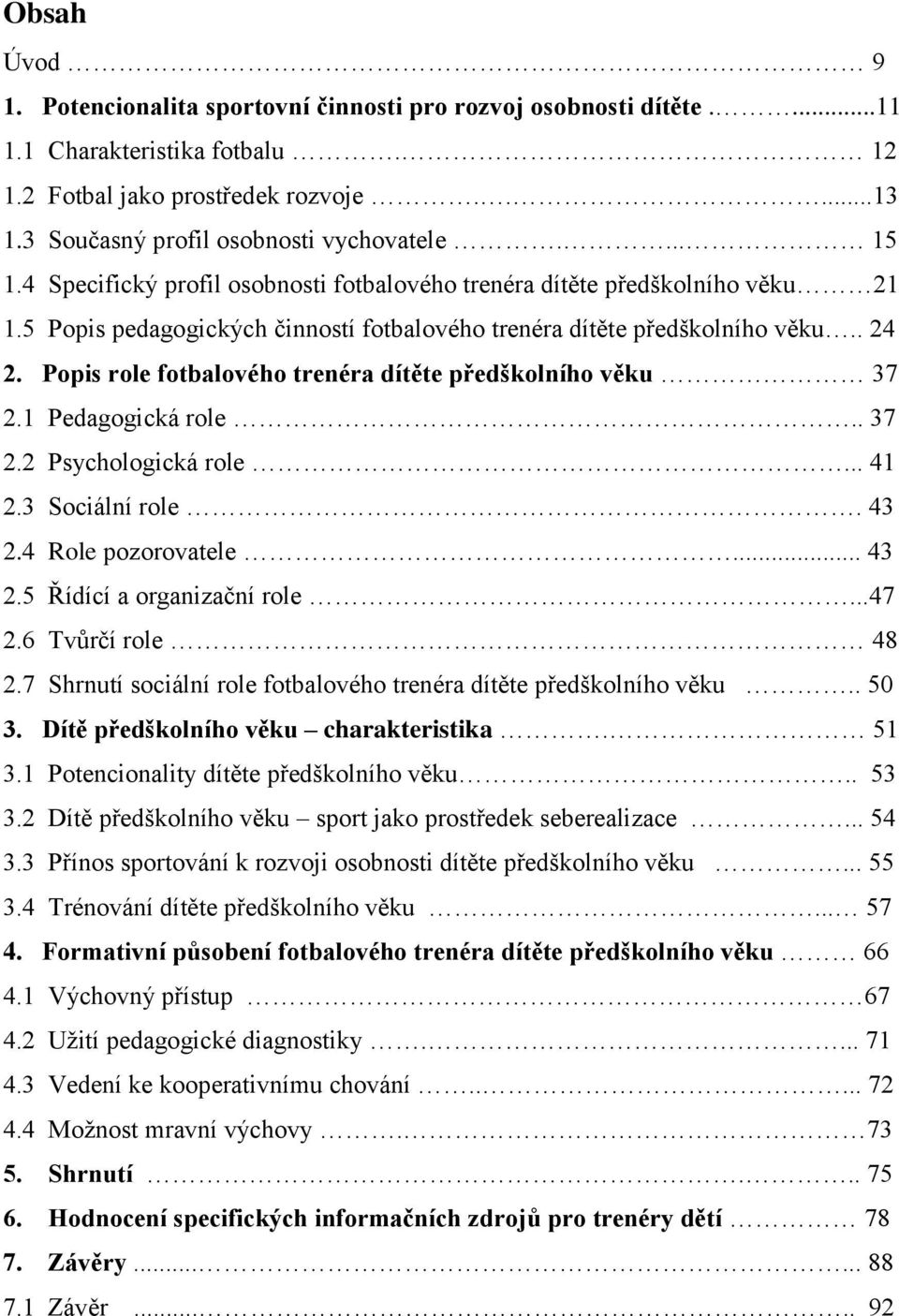 Popis role fotbalového trenéra dítěte předškolního věku 37 2.1 Pedagogická role.. 37 2.2 Psychologická role... 41 2.3 Sociální role. 43 2.4 Role pozorovatele... 43 2.5 Řídící a organizační role...47 2.