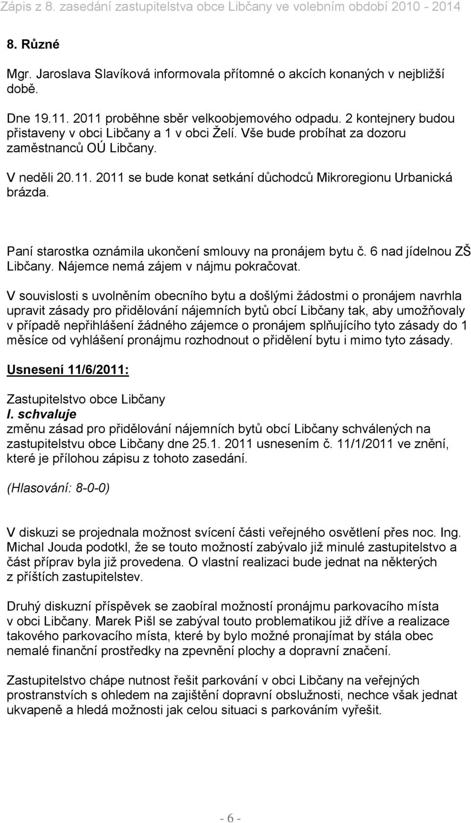 Paní starostka oznámila ukončení smlouvy na pronájem bytu č. 6 nad jídelnou ZŠ Libčany. Nájemce nemá zájem v nájmu pokračovat.