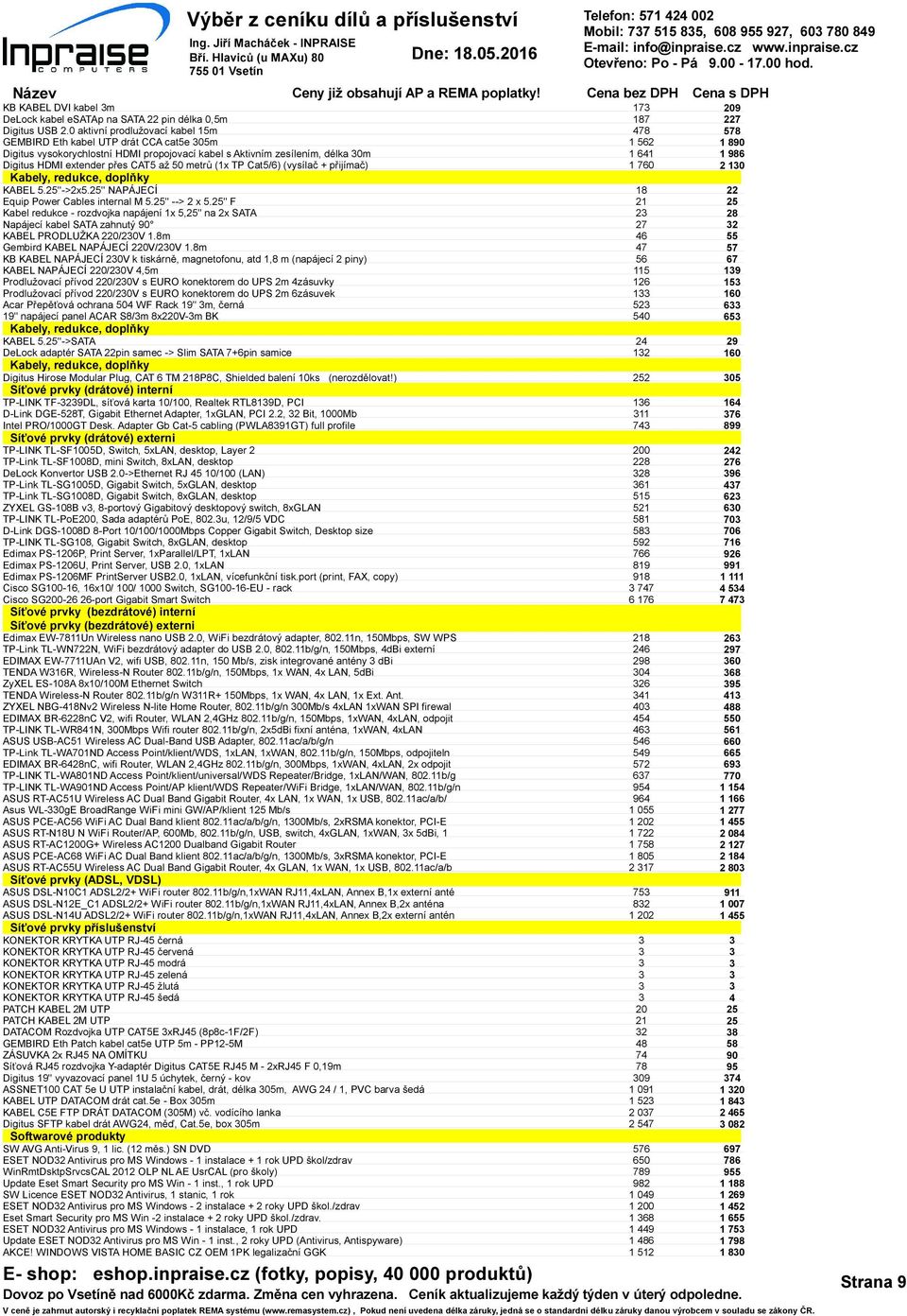 (1x TP Cat5/6) (vysílač + přijímač) Kabely, redukce, doplňky KABEL 5.25''->2x5.25'' NAPÁJECÍ Equip Power Cables internal M 5.25" --> 2 x 5.