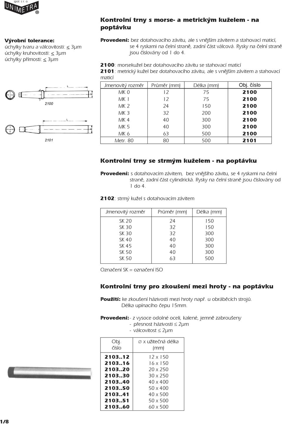 2100: morsekužel bez dotahovacího závitu se stahovací maticí 2101: metrický kužel bez dotahovacího závitu, ale s vnìjším závitem a stahovací maticí Jmenovitý rozmìr Prùmìr Délka Obj.